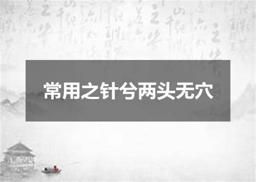 常用之针兮两头无穴