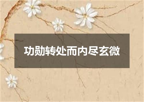 功勋转处而内尽玄微