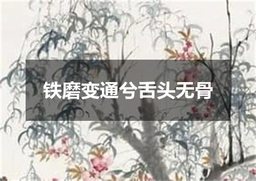 铁磨变通兮舌头无骨