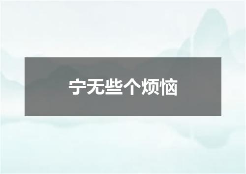 宁无些个烦恼