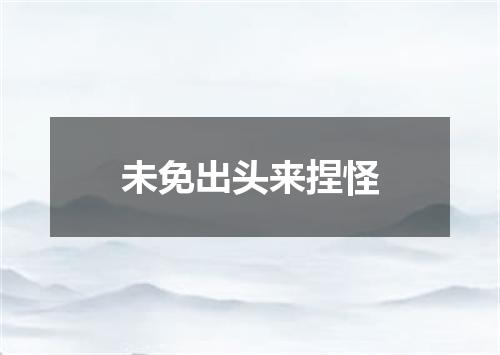 未免出头来捏怪