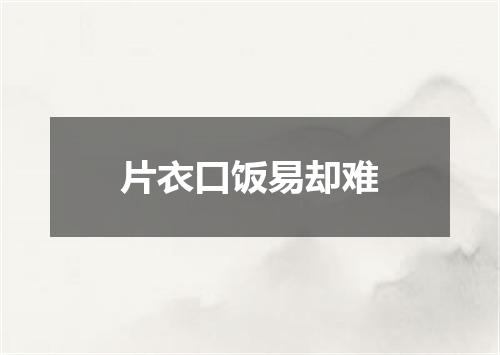 片衣口饭易却难