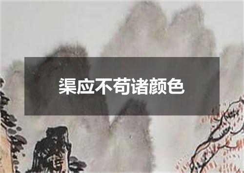 渠应不苟诸颜色