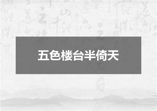 五色楼台半倚天