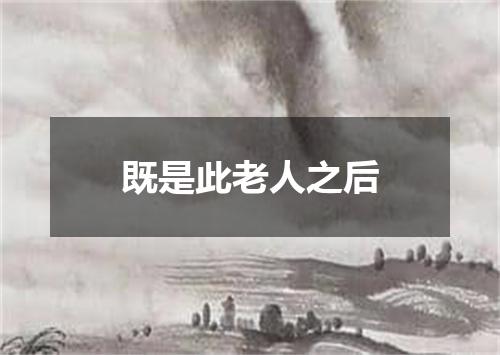 既是此老人之后