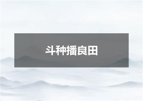 斗种播良田