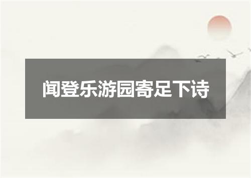 闻登乐游园寄足下诗