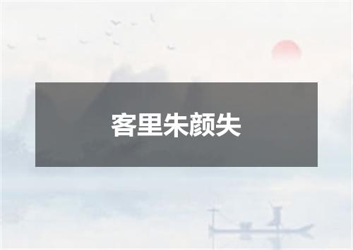 客里朱颜失