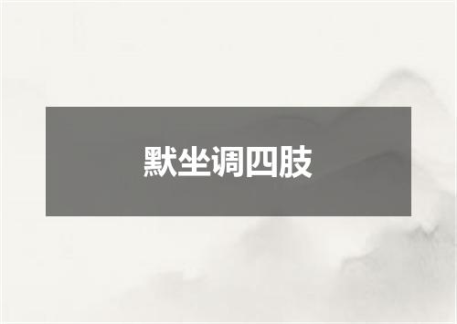 默坐调四肢