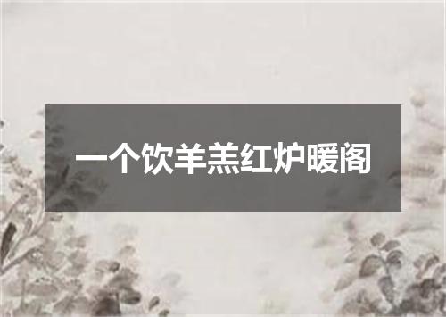 一个饮羊羔红炉暖阁