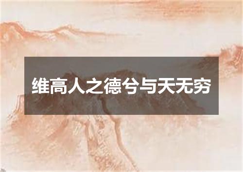 维高人之德兮与天无穷