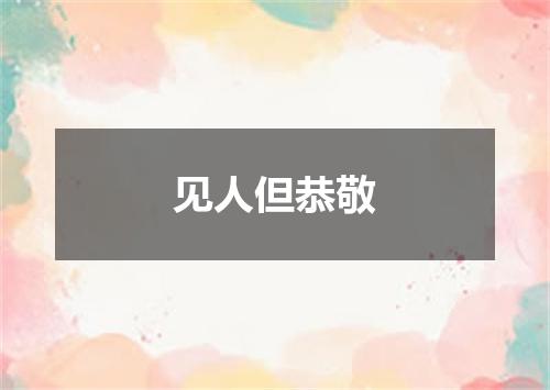 见人但恭敬