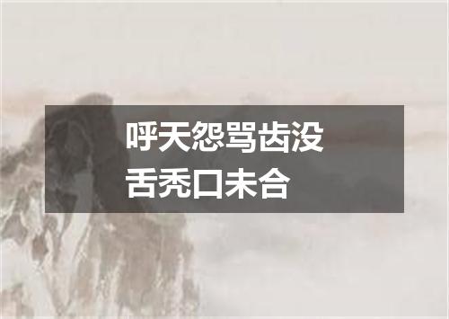 呼天怨骂齿没舌秃口未合
