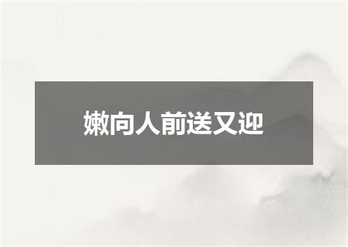嫩向人前送又迎