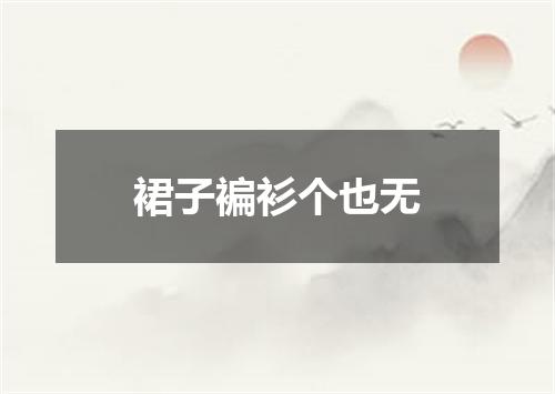 裙子褊衫个也无