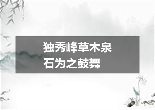 独秀峰草木泉石为之鼓舞