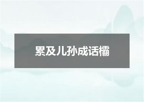累及儿孙成话欛