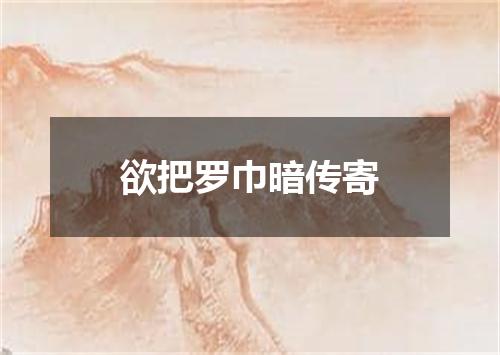 欲把罗巾暗传寄