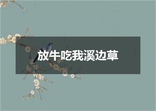 放牛吃我溪边草