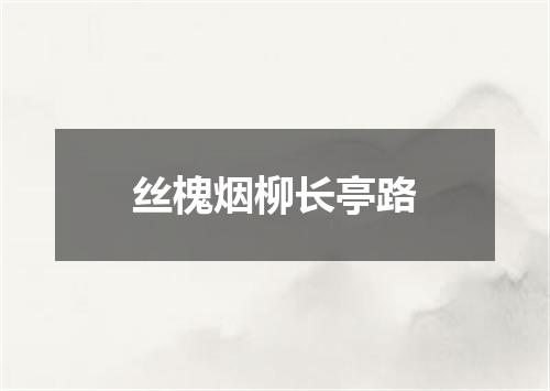 丝槐烟柳长亭路