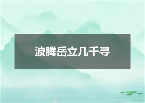 波腾岳立几千寻