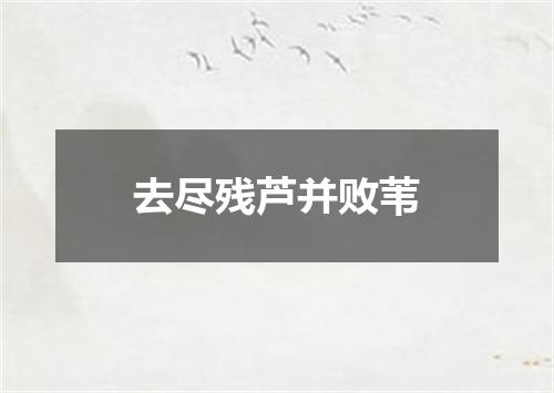 去尽残芦并败苇