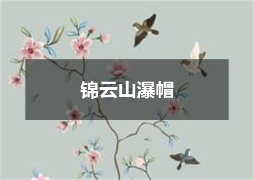锦云山瀑帽