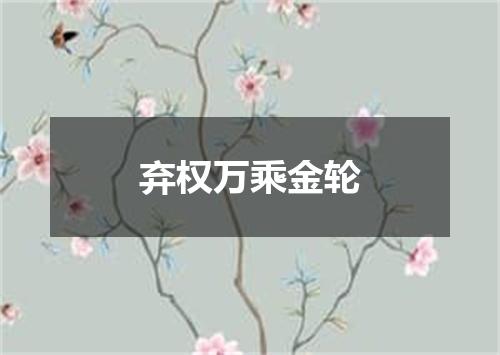 弃权万乘金轮