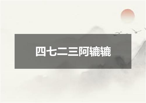 四七二三阿辘辘