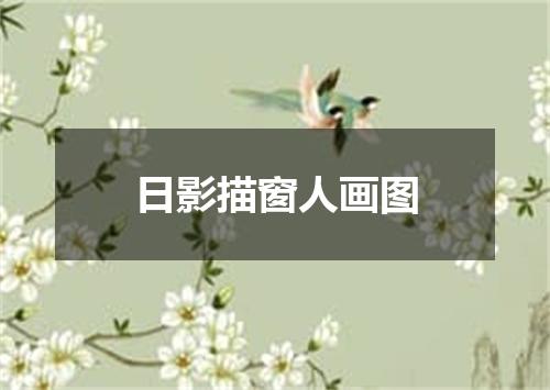 日影描窗人画图
