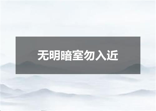 无明暗室勿入近