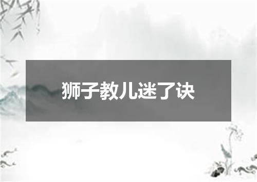 狮子教儿迷了诀