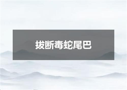 拔断毒蛇尾巴