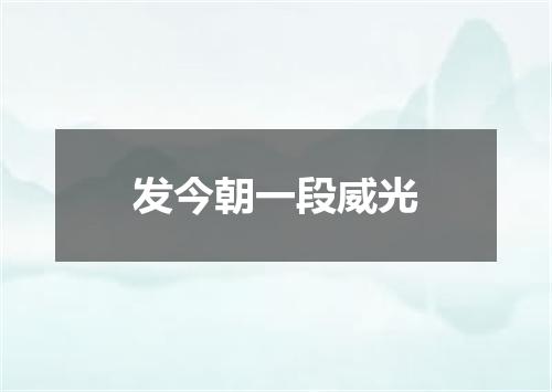 发今朝一段威光
