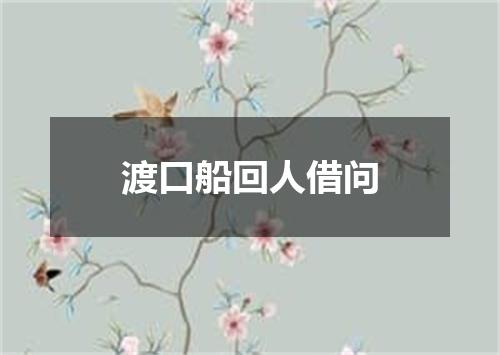 渡口船回人借问