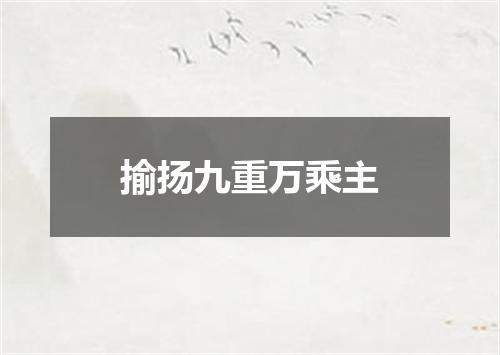 揄扬九重万乘主
