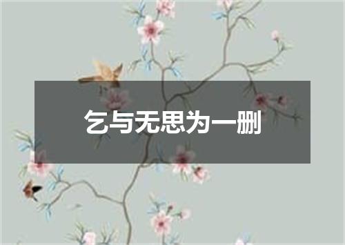 乞与无思为一删
