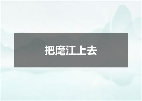 把麾江上去