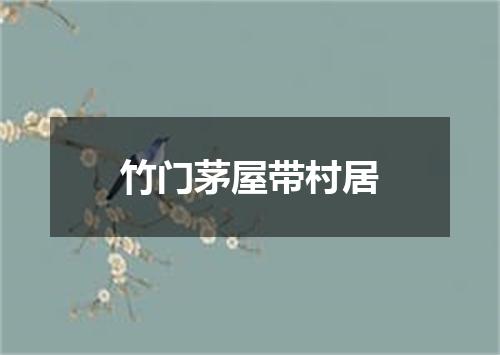 竹门茅屋带村居