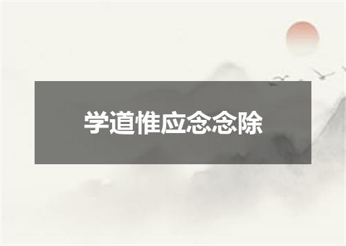 学道惟应念念除