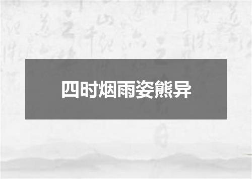 四时烟雨姿熊异