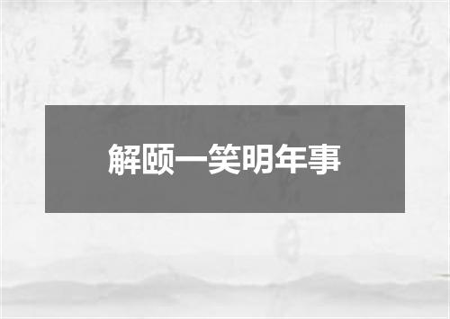 解颐一笑明年事