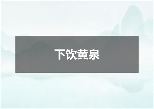 下饮黄泉