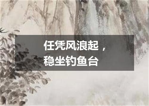 任凭风浪起，稳坐钓鱼台