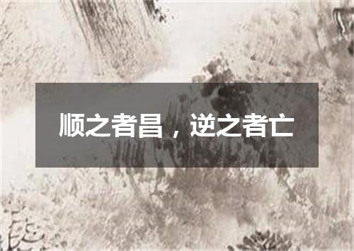 顺之者昌，逆之者亡