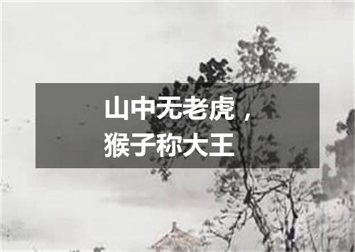 山中无老虎，猴子称大王