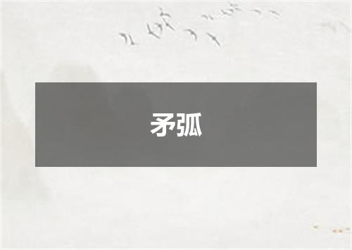 矛弧
