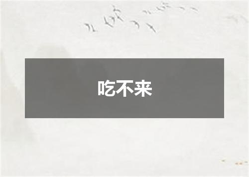 吃不来