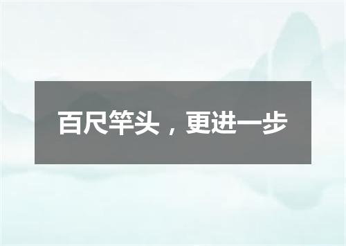 百尺竿头，更进一步
