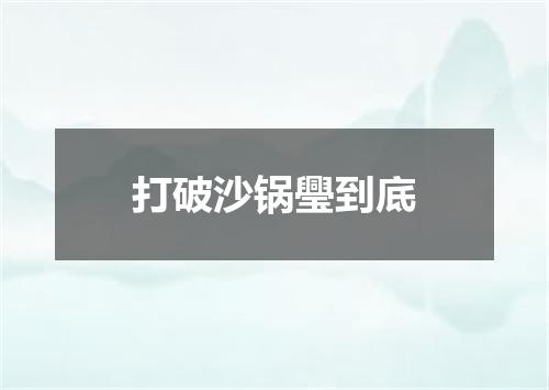 打破沙锅璺到底